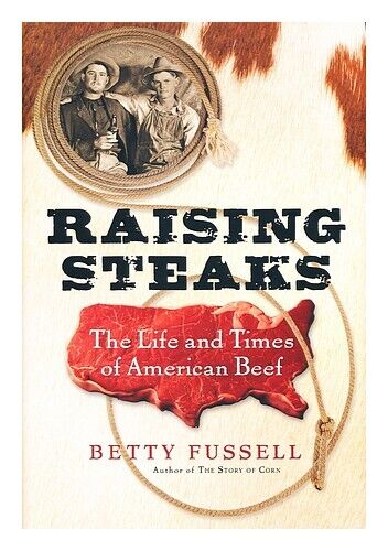 FUSSELL, BETTY HARPER Raising Steaks: The Life and Times of American Beef / Bet - Zdjęcie 1 z 1
