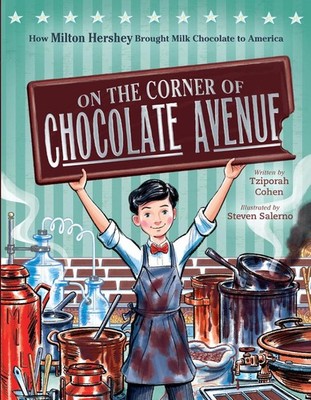 On the Corner of Chocolate Avenue: How Milton Hershey Brought Milk Chocolate to 