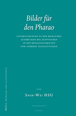 BILDER FUR DEN PHARAO, UNTERSUCHUNGEN ZU DEN BILDLICHEN By Shih-wei Hsu & Author