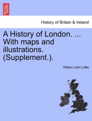 Lofti - A History of London. ... With maps and illustrations. Supplem - N555z