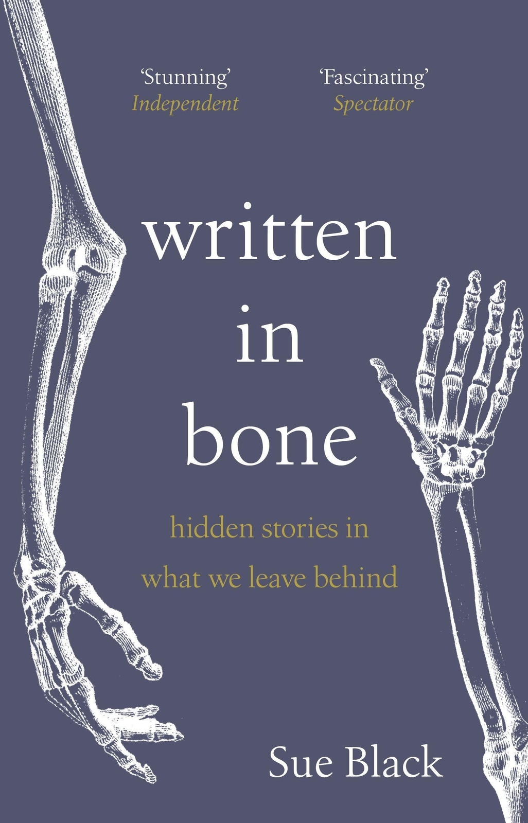 Written In Bone Hidden Stories In What We Leave Behind Sue Black