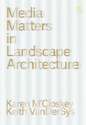 Media Matters in Landscape Architecture by Keith VanDerSys