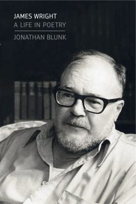 James Wright : A Life in Poetry Hardcover Jonathan Blunk