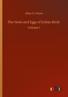 The Nests And Eggs Of Indian Birds Allan O. Hume