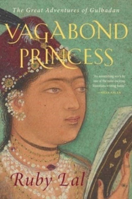 Vagabond Princess The Great Adventures of Gulbadan by Ruby Lal (Hardback Book)
