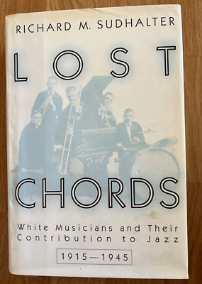 Lost Chords : White Musicians and Their Contribution to Jazz, 1915-1945 by...