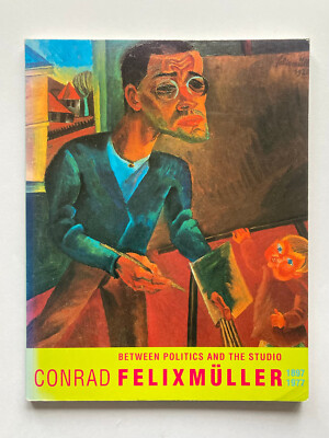 Conrad Felixmüller : Between Politics and the Studio 1897 - 1977