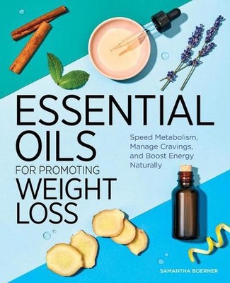 Essential Oils for Promoting Weight Loss: Speed Metabolism, Manage Cravings, and