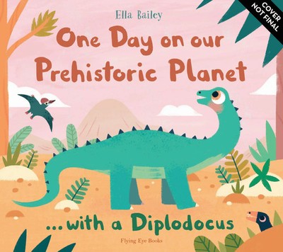 Ella Bailey | One Day on our Prehistoric Planet... with a Diplodocus | Buch
