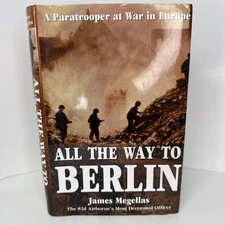 All the Way to Berlin A Paratrooper at War in Europe by James Megellas SIGNED