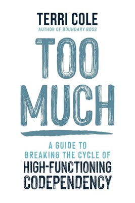 Too Much: A Guide to Breaking the Cycle of High-Functioning Codependency... 