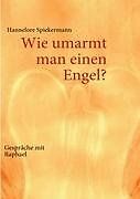 Wie umarmt man einen Engel?: Gespräche mit Raphael von H... | Buch | Zustand gut - Hannelore Spiekermann