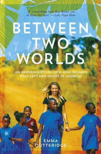 Between Two Worlds : An Inspiring Story of a Kiwi Woman Who Left Her Heart in...