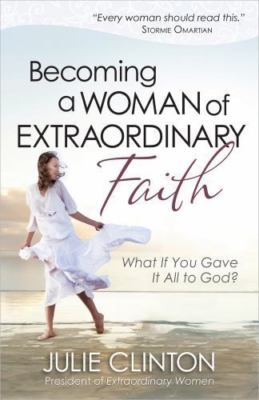 Becoming a Woman of Extraordinary Faith: What If You Gave It All to God? [ Clint