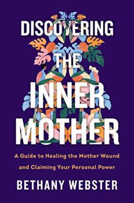 Discovering the Inner Mother: A Guide to Healing the Mother Woun