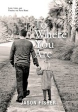 To Where You Are: Love, Loss, and Finding the ... 9781954614956 by Fisher, Jason