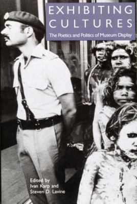 Exhibiting Cultures: The Poetics and Politics of Museum Display Steven D. Lavin