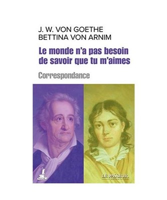 Le monde n'a pas besoin de savoir que tu m'aimes - Correspondance, Goethe, Johan