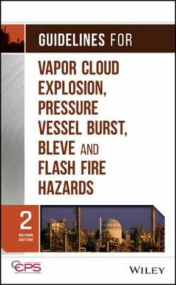 Guidelines for Vapor Cloud Explosion, Pressure Vessel Burst, Bleve, and Flash
