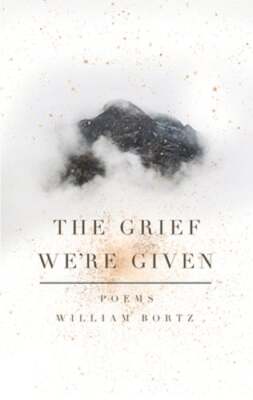 The Grief We're Given by William Bortz: Used
