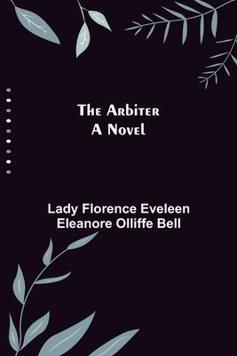 The Arbiter | Florence Eveleen Eleanore Olliffe Bel. . . | A Novel | Taschenbuch