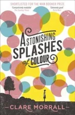 Astonishing Splashes of Colour - Paperback By Clare Morrall - GOOD