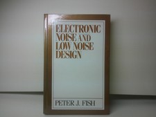 ELECTRONIC NOISE AND LOW NOISE DESIGN PETER FISH HB  1994 EXCELLENT