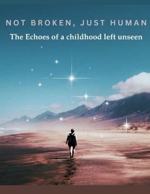 Not Broken, Just Human: The echoes of a childhood left unseen by Ashley Mashaba 