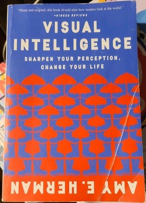 Visual Intelligence: Sharpen Your Perception, Change Your Life by Herman, Amy E