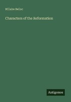 Characters Of The Reformation Hillaire Belloc