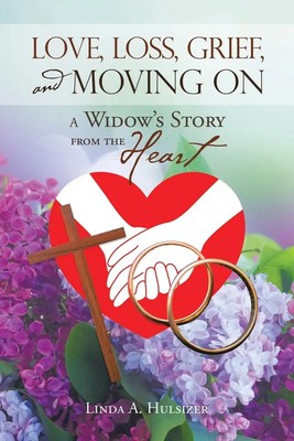 Love, Loss, Grief, and Moving On A Widow's Story from the Heart Hulsizer Buch