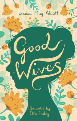Good Wives Illustrated by Ella Bailey by Louisa May Alcott (Paperback Book)