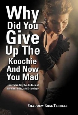 Why Did You Give Up the Koochie and Now You Mad: Understanding God's Idea of Wom