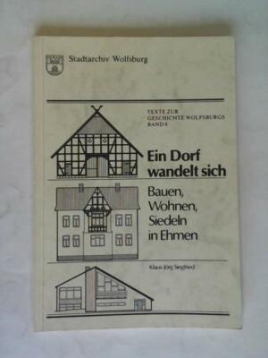 Ein Dorf wandelt sich. Bauen, wohnen, Siedeln in Ehmen