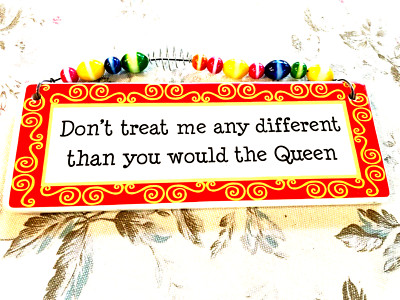 Don't treat me any different than you would the Queen plaque NEW, ceramic