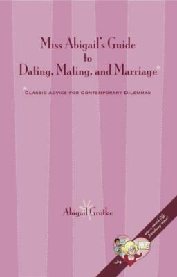 Very Good Miss Abigail's Guide to Dating, Mating, and Marriage Grotke, Abigail M