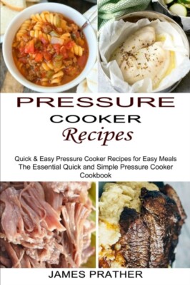 Prather - Pressure Cooker Recipes  Quick  Easy Pressure Cooker Recipe - X555z