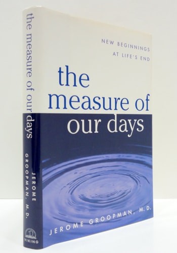 The Measure of Our Days: New Beginnings at Life's End by Groopman MD, Jerome, Go