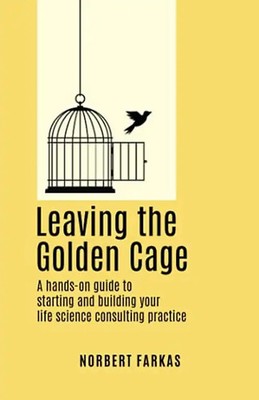 Leaving the Golden Cage: A hands-on guide to starting and building your life sci