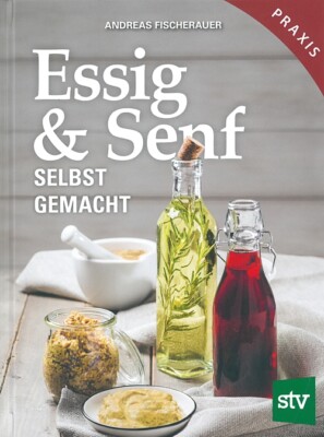 Fischerauer: Essig und Senf selbst gemacht Handbuch/Rezepte/Anleitung/Ratgeber