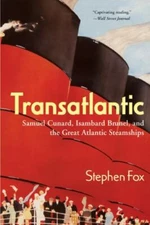 Transatlantic : Samuel Cunard, Isambard Brunel, and the Great Atlantic Steams...