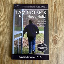 I Am Not Sick I Don't Need Help! : How to Help Someone with Mental Illness...