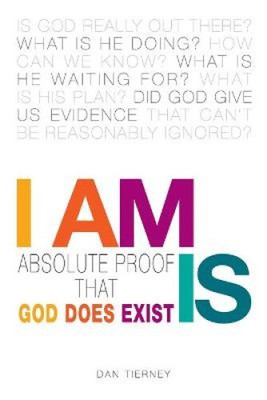 I Am Is: Absolute Proof That God Does Exist by Tierney, Dan