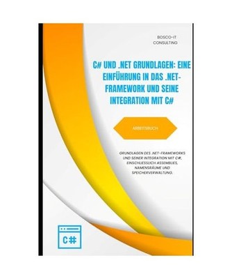 C#- und .NET-Grundlagen   Arbeitsbuch: Einführung in das .NET-Framework und s