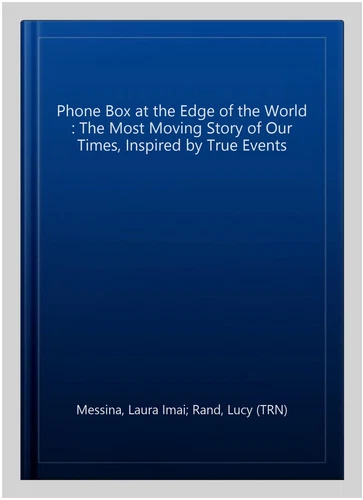 Phone Box at the Edge of the World : The Most Moving Story of Our Times, Insp...