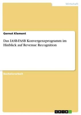 Das IASB-FASB Konvergenzprogramm im Hinblick auf Revenue Recognition Gernot Klem