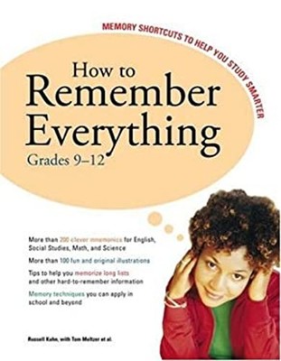 How to Remember Everything, Grades 9-12 : Memory Shortcuts to Hel