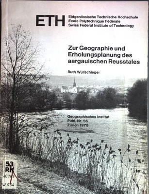 Zur Geographie und Erholungsplanung des aargauischen Reusstales ETH; Geographisc