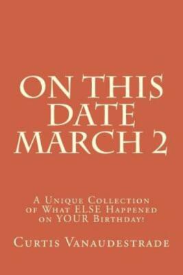 On This Date March 2: A Unique Collection Of What Else Happened On Your Bir...