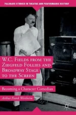W C  Fields From The Ziegfeld Follies And Broadway Stage To The Screen: Bec...
